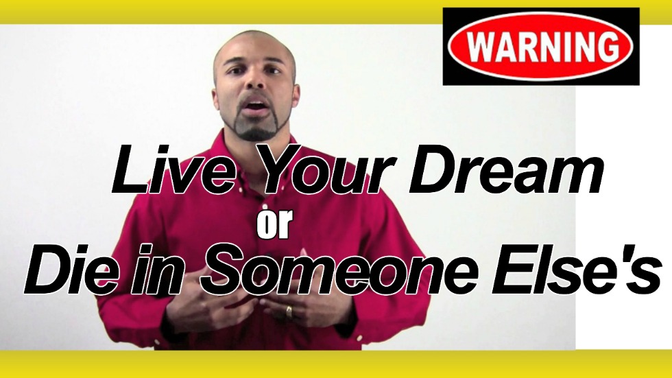 Live Your Dream or Die In Someone Else’s! (Watch This Video)