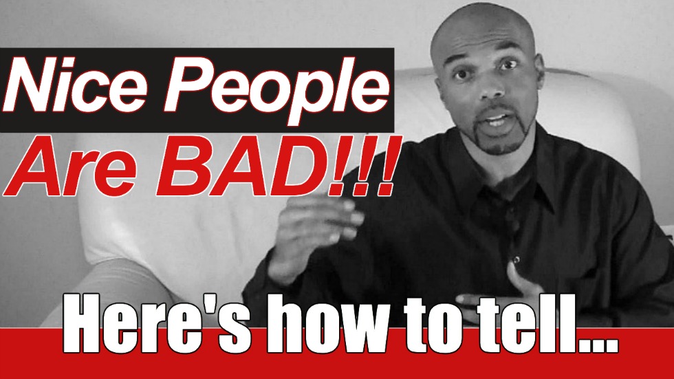 Nice People Are Bad!!! Here’s how to tell… (Watch Video)